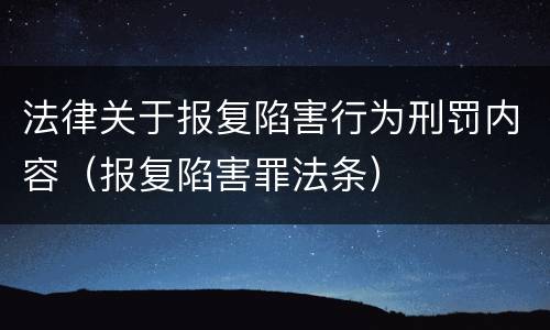法律关于报复陷害行为刑罚内容（报复陷害罪法条）