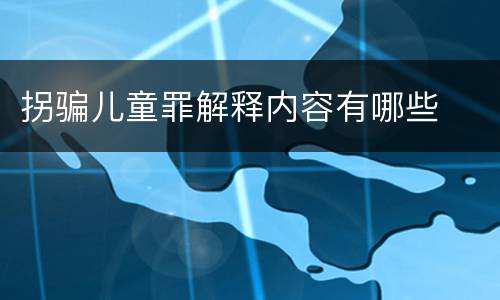 拐骗儿童罪解释内容有哪些