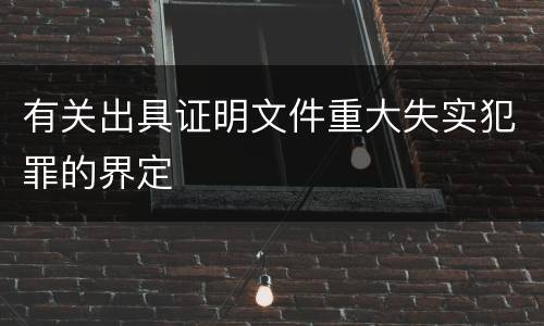 有关出具证明文件重大失实犯罪的界定