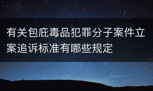 有关包庇毒品犯罪分子案件立案追诉标准有哪些规定