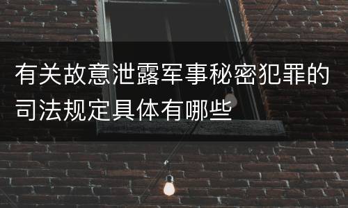 有关故意泄露军事秘密犯罪的司法规定具体有哪些