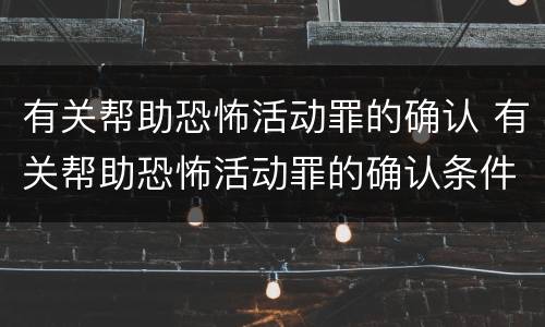 有关帮助恐怖活动罪的确认 有关帮助恐怖活动罪的确认条件