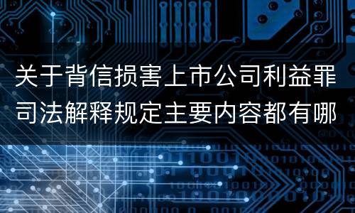 关于背信损害上市公司利益罪司法解释规定主要内容都有哪些
