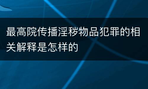 最高院传播淫秽物品犯罪的相关解释是怎样的