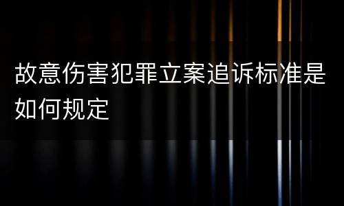 故意伤害犯罪立案追诉标准是如何规定