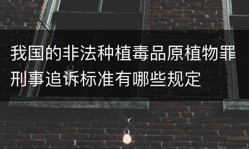 我国的非法种植毒品原植物罪刑事追诉标准有哪些规定