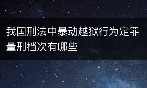 我国刑法中暴动越狱行为定罪量刑档次有哪些