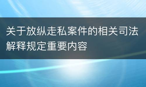 关于放纵走私案件的相关司法解释规定重要内容