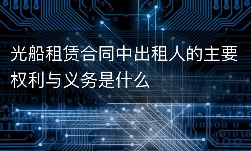 光船租赁合同中出租人的主要权利与义务是什么
