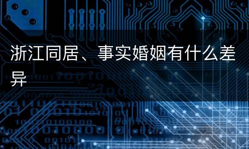 浙江同居、事实婚姻有什么差异