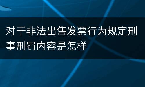对于非法出售发票行为规定刑事刑罚内容是怎样