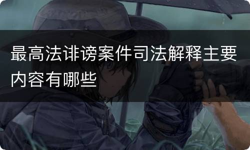 最高法诽谤案件司法解释主要内容有哪些