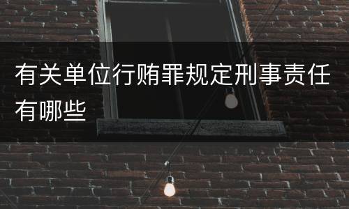 有关单位行贿罪规定刑事责任有哪些