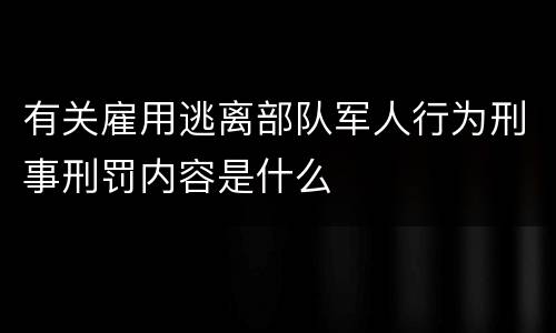 有关雇用逃离部队军人行为刑事刑罚内容是什么
