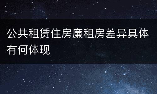公共租赁住房廉租房差异具体有何体现