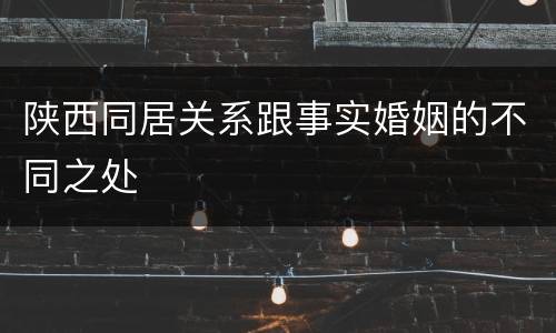 陕西同居关系跟事实婚姻的不同之处