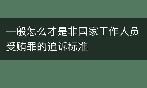一般怎么才是非国家工作人员受贿罪的追诉标准
