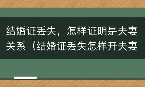 结婚证丢失，怎样证明是夫妻关系（结婚证丢失怎样开夫妻关系证明）