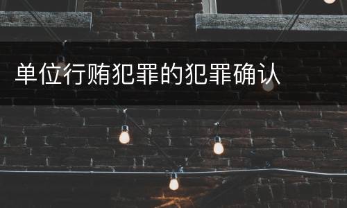 单位行贿犯罪的犯罪确认