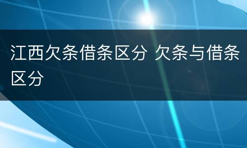 江西欠条借条区分 欠条与借条区分