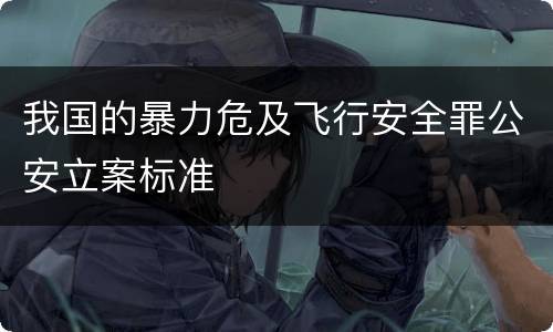 我国的暴力危及飞行安全罪公安立案标准