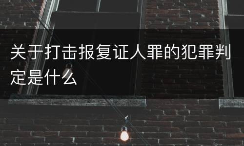 关于打击报复证人罪的犯罪判定是什么