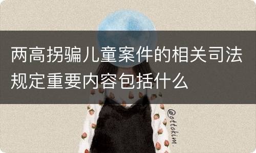 两高拐骗儿童案件的相关司法规定重要内容包括什么