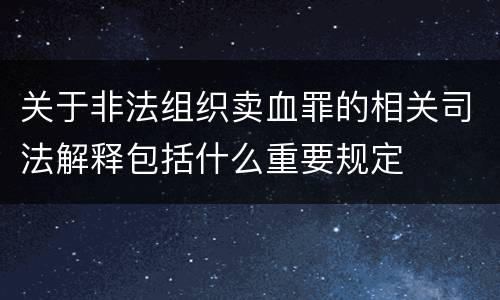 关于非法组织卖血罪的相关司法解释包括什么重要规定
