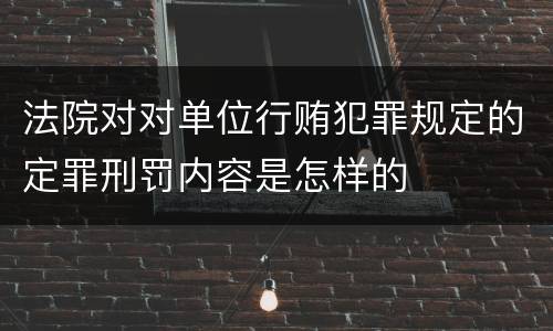 法院对对单位行贿犯罪规定的定罪刑罚内容是怎样的