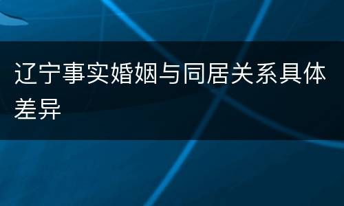 辽宁事实婚姻与同居关系具体差异