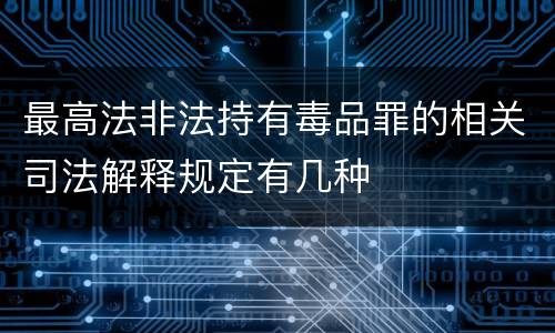 最高法非法持有毒品罪的相关司法解释规定有几种