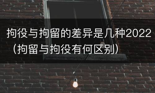 拘役与拘留的差异是几种2022（拘留与拘役有何区别）