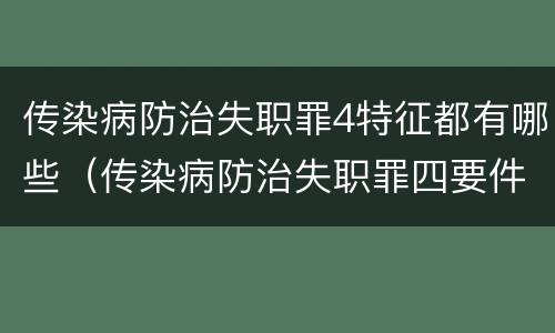 传染病防治失职罪4特征都有哪些（传染病防治失职罪四要件）