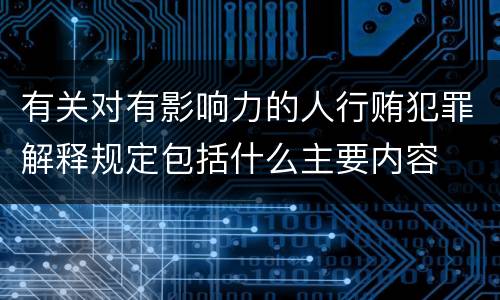 有关对有影响力的人行贿犯罪解释规定包括什么主要内容