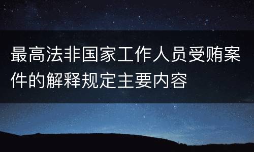 最高法非国家工作人员受贿案件的解释规定主要内容