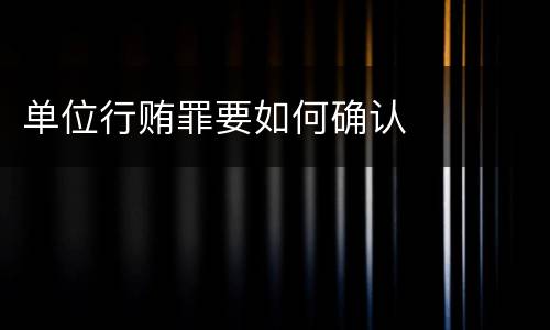 单位行贿罪要如何确认