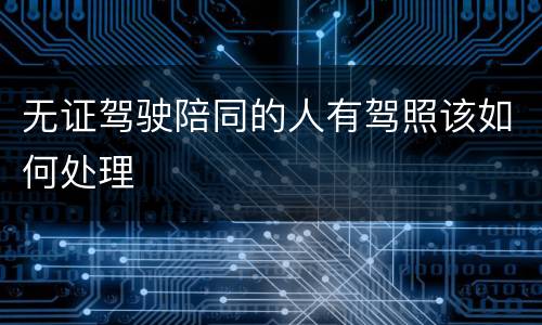 无证驾驶陪同的人有驾照该如何处理