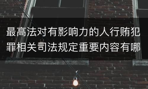 最高法对有影响力的人行贿犯罪相关司法规定重要内容有哪些