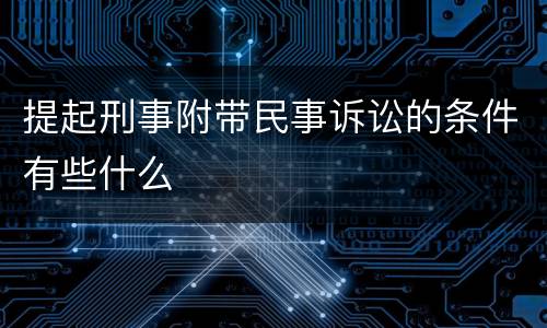 提起刑事附带民事诉讼的条件有些什么