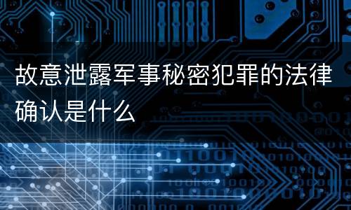 故意泄露军事秘密犯罪的法律确认是什么