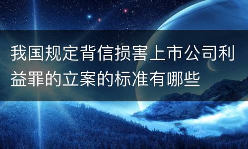 我国规定背信损害上市公司利益罪的立案的标准有哪些