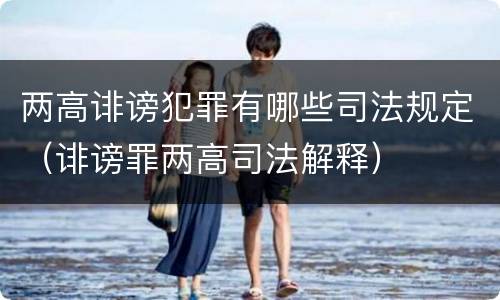 两高诽谤犯罪有哪些司法规定（诽谤罪两高司法解释）