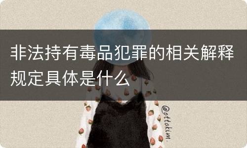 非法持有毒品犯罪的相关解释规定具体是什么