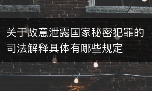 关于故意泄露国家秘密犯罪的司法解释具体有哪些规定