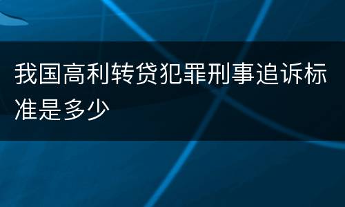 我国高利转贷犯罪刑事追诉标准是多少
