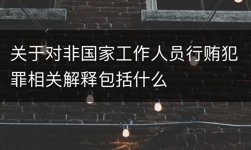 关于对非国家工作人员行贿犯罪相关解释包括什么