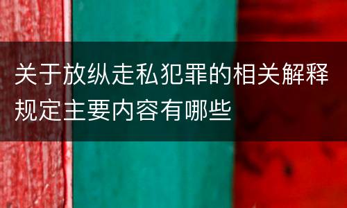 关于放纵走私犯罪的相关解释规定主要内容有哪些
