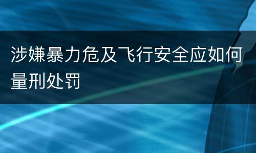 涉嫌暴力危及飞行安全应如何量刑处罚