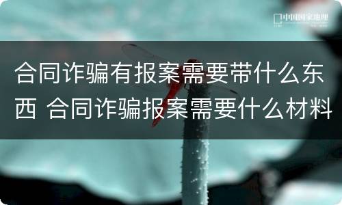 合同诈骗有报案需要带什么东西 合同诈骗报案需要什么材料