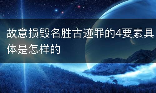 故意损毁名胜古迹罪的4要素具体是怎样的